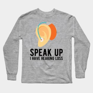 speak up i have hearing loss deaf  hearing asl  audio  impaired  sign   aid  lipread  deafness   bsl  disability communication Long Sleeve T-Shirt